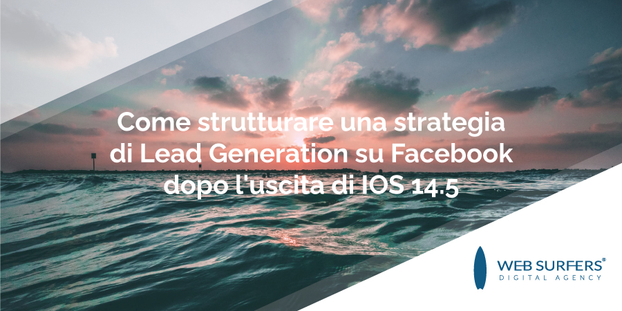 Come strutturare una strategia di Lead Generation su Facebook dopo l'uscita di IOS 14.5